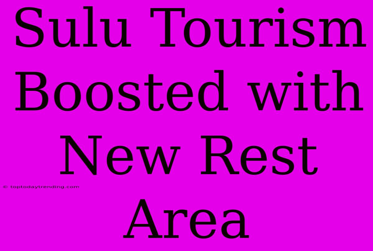 Sulu Tourism Boosted With New Rest Area