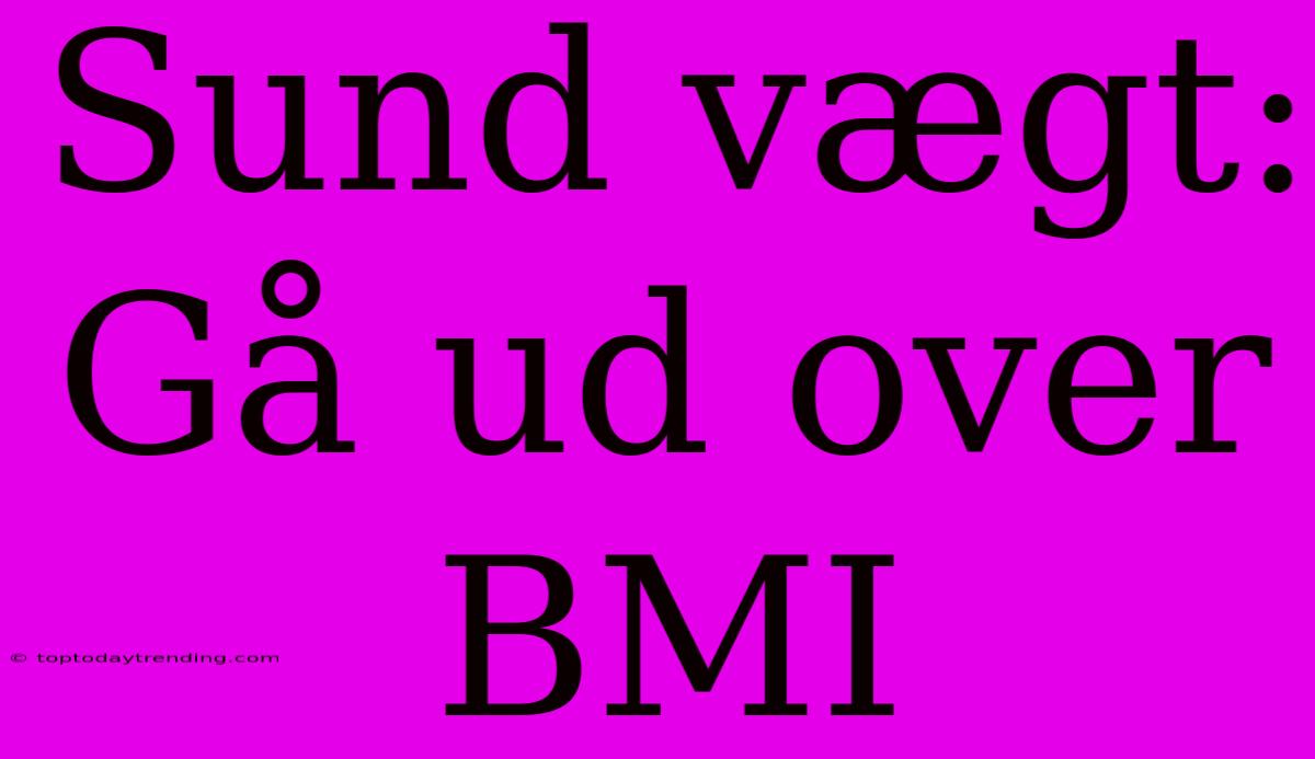 Sund Vægt: Gå Ud Over BMI