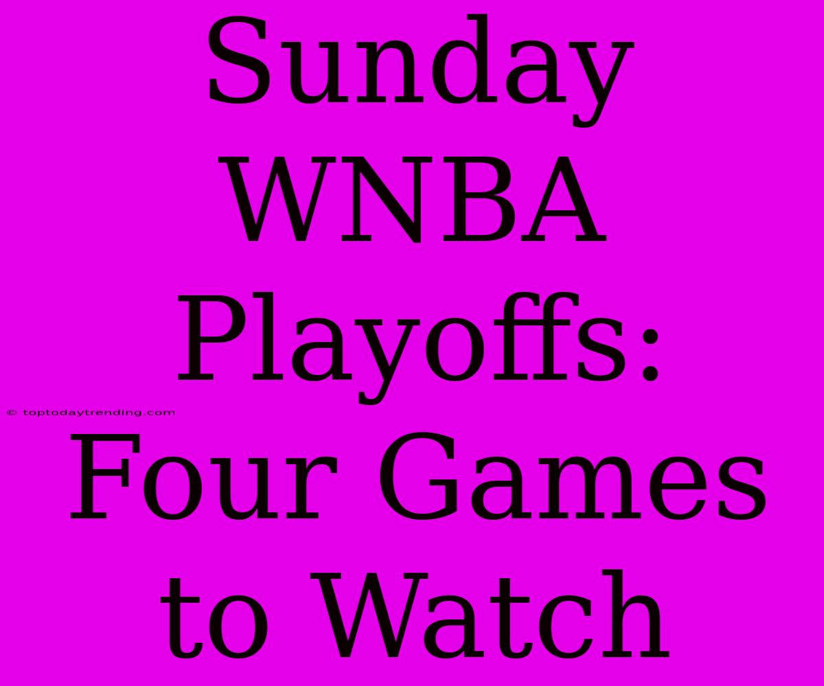 Sunday WNBA Playoffs: Four Games To Watch