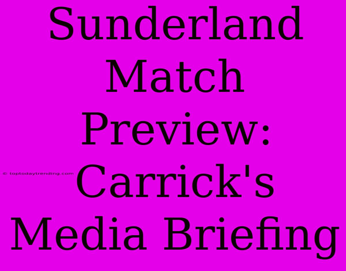 Sunderland Match Preview: Carrick's Media Briefing