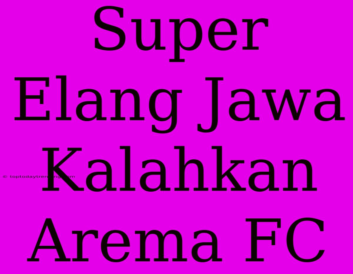 Super Elang Jawa Kalahkan Arema FC