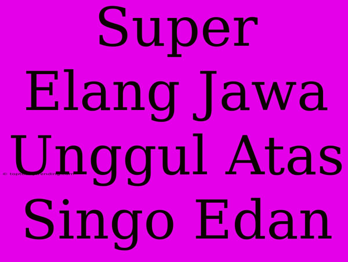 Super Elang Jawa Unggul Atas Singo Edan