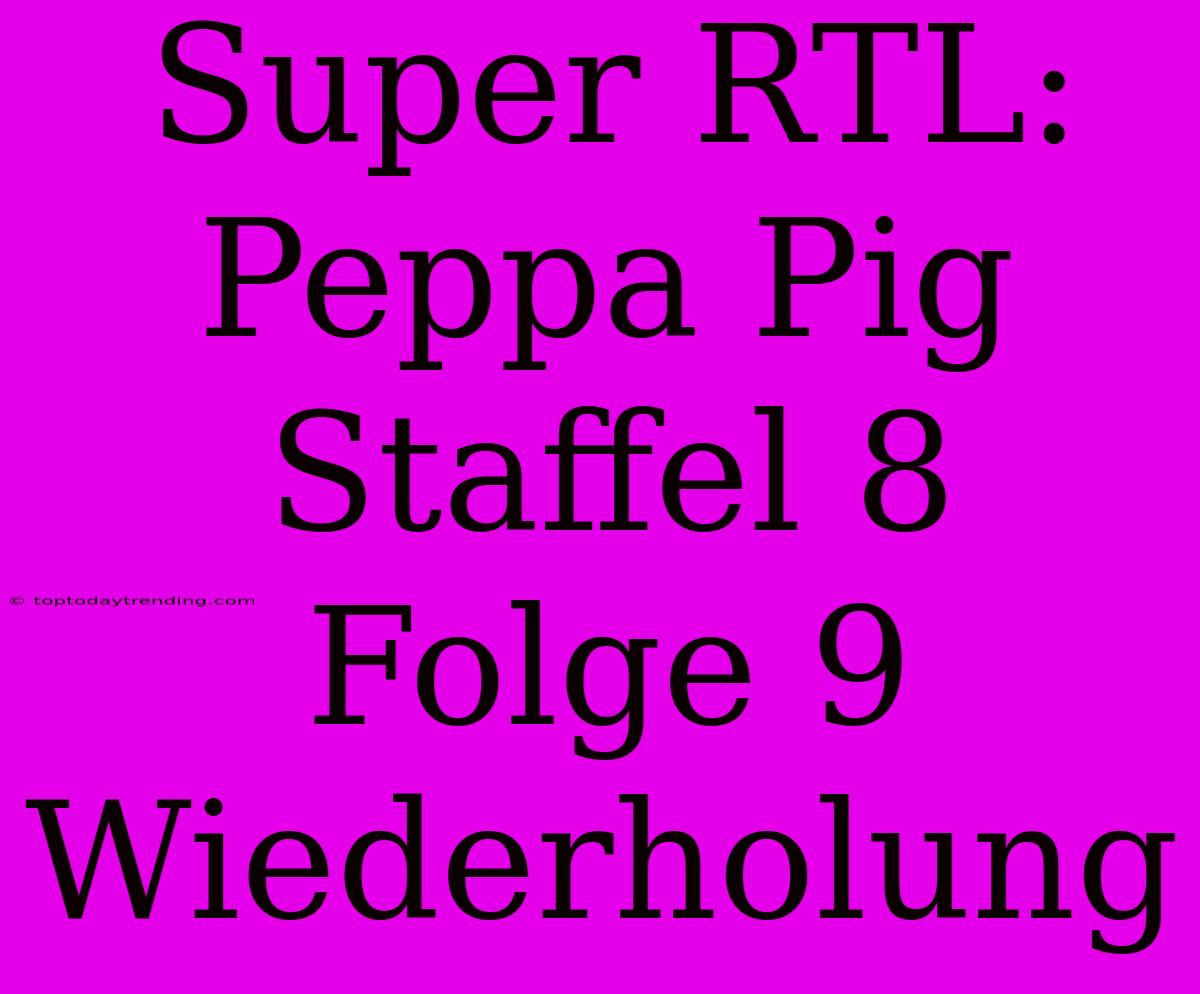 Super RTL: Peppa Pig Staffel 8 Folge 9 Wiederholung