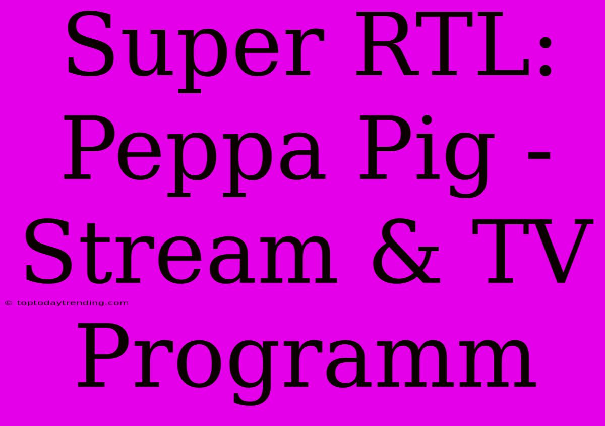 Super RTL: Peppa Pig - Stream & TV Programm