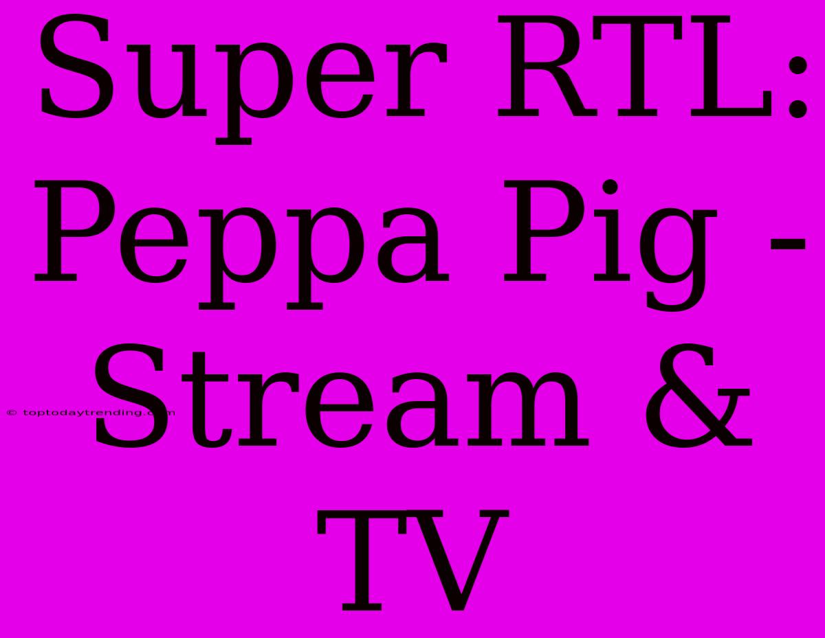 Super RTL: Peppa Pig - Stream & TV