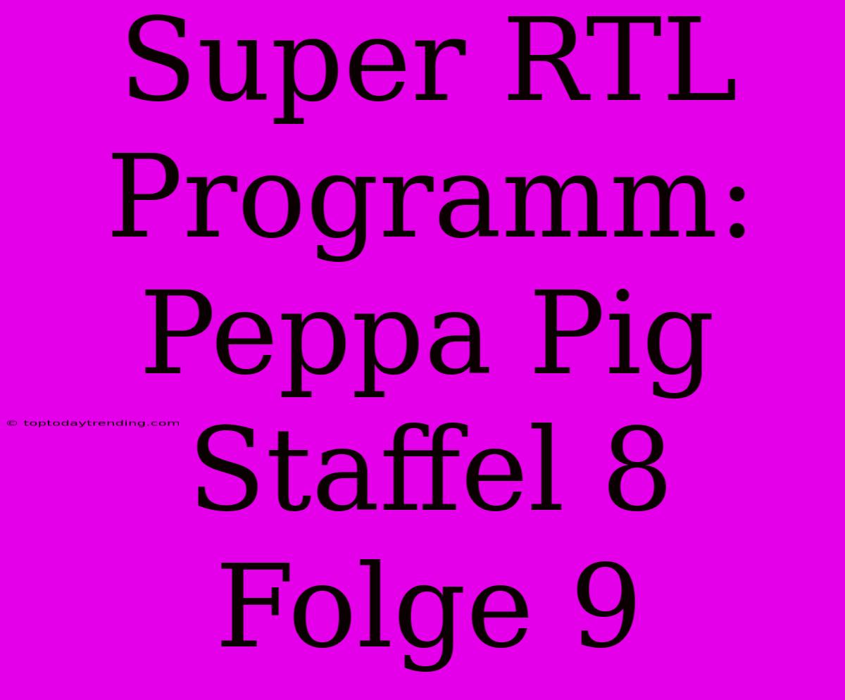 Super RTL Programm: Peppa Pig Staffel 8 Folge 9