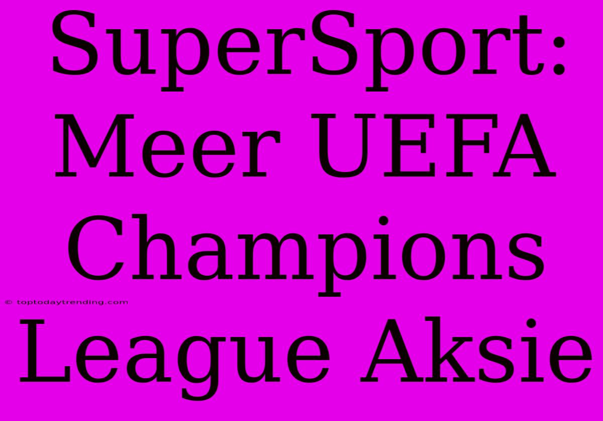 SuperSport: Meer UEFA Champions League Aksie