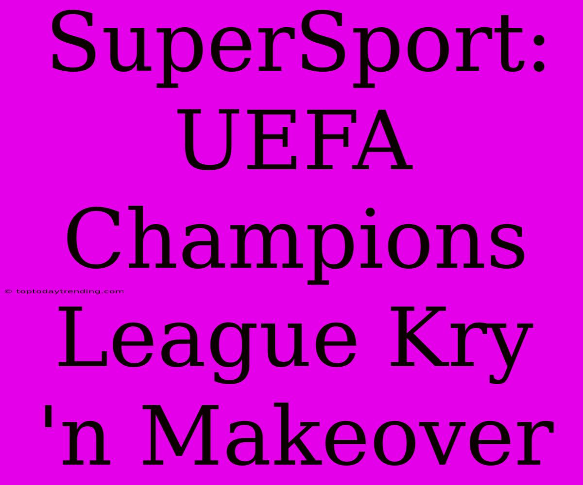 SuperSport: UEFA Champions League Kry 'n Makeover