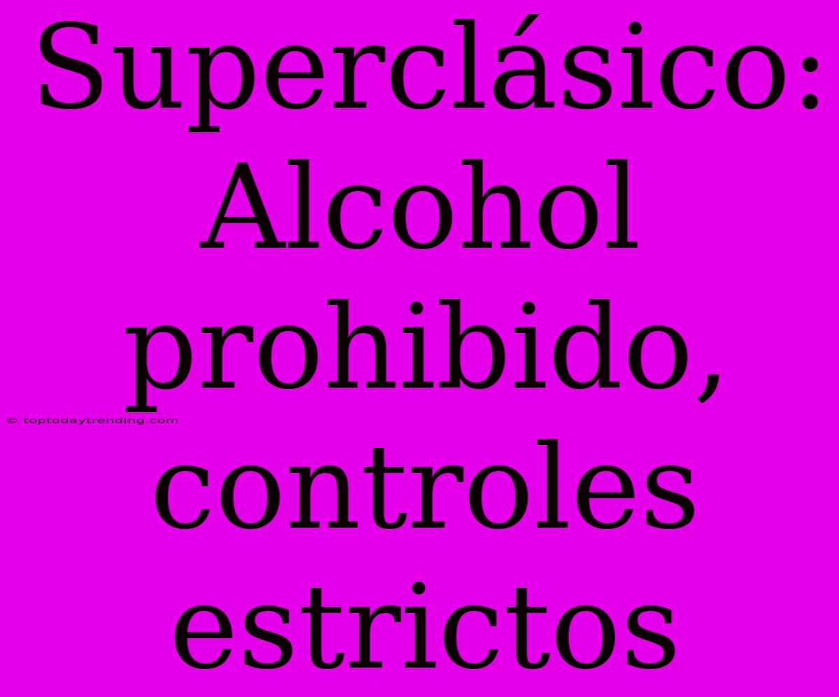 Superclásico: Alcohol Prohibido, Controles Estrictos