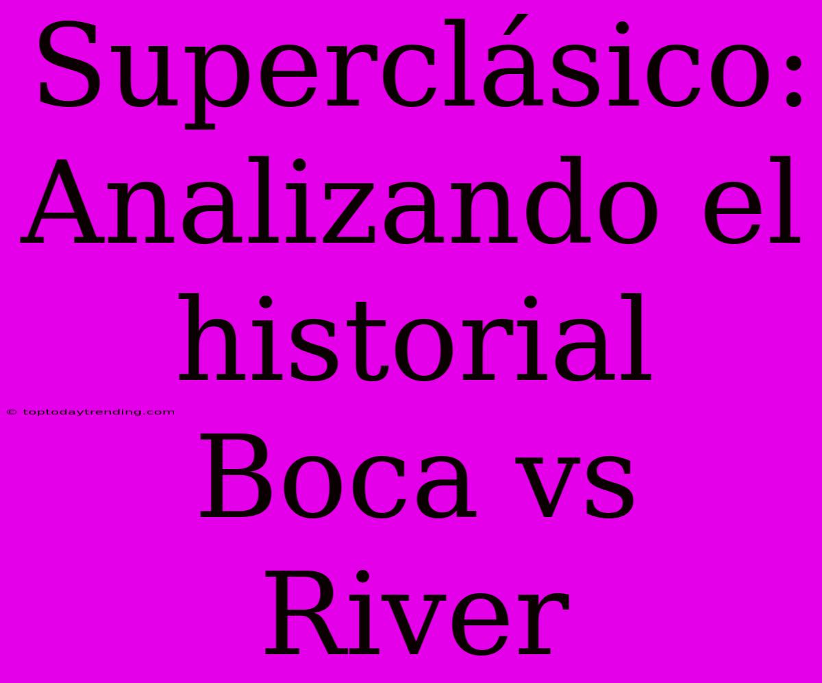 Superclásico: Analizando El Historial Boca Vs River