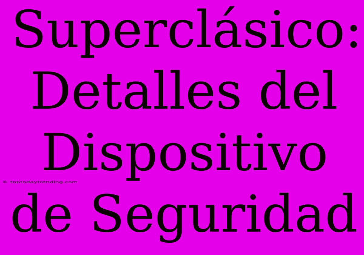 Superclásico: Detalles Del Dispositivo De Seguridad