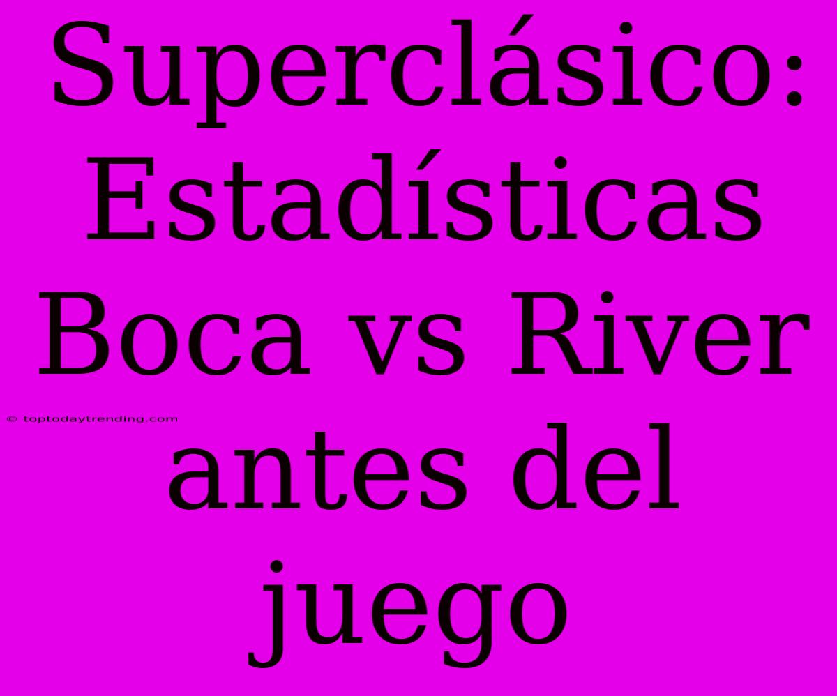 Superclásico: Estadísticas Boca Vs River Antes Del Juego