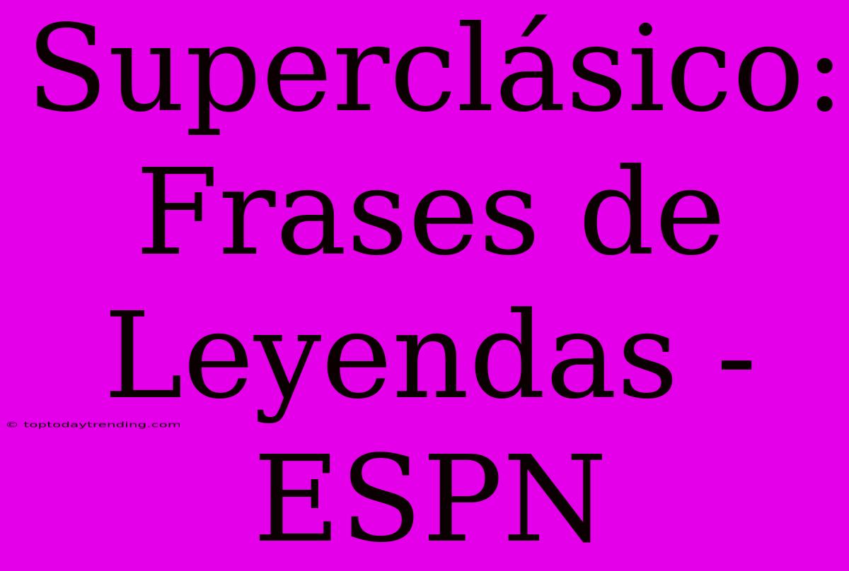 Superclásico: Frases De Leyendas - ESPN