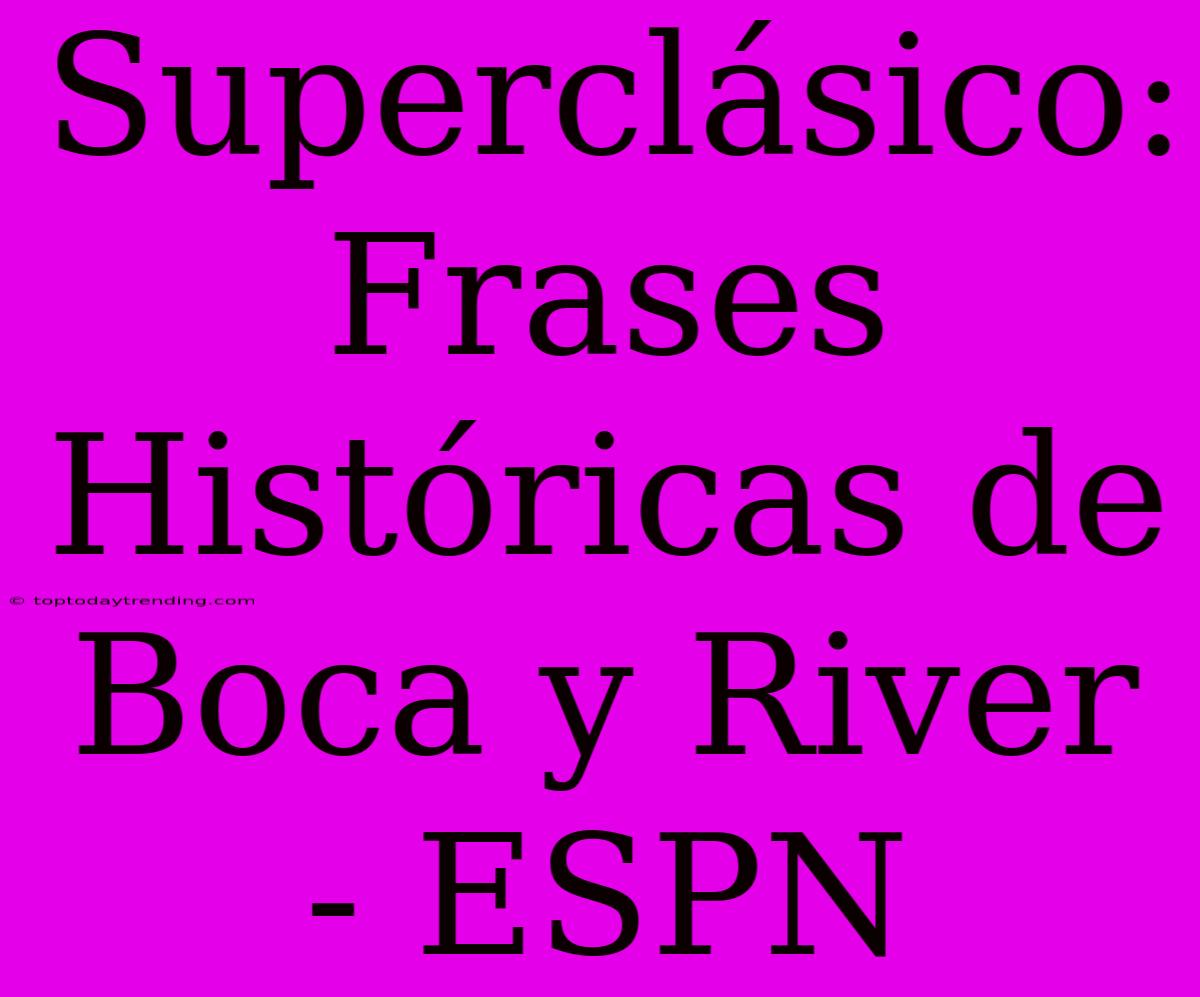 Superclásico: Frases Históricas De Boca Y River - ESPN