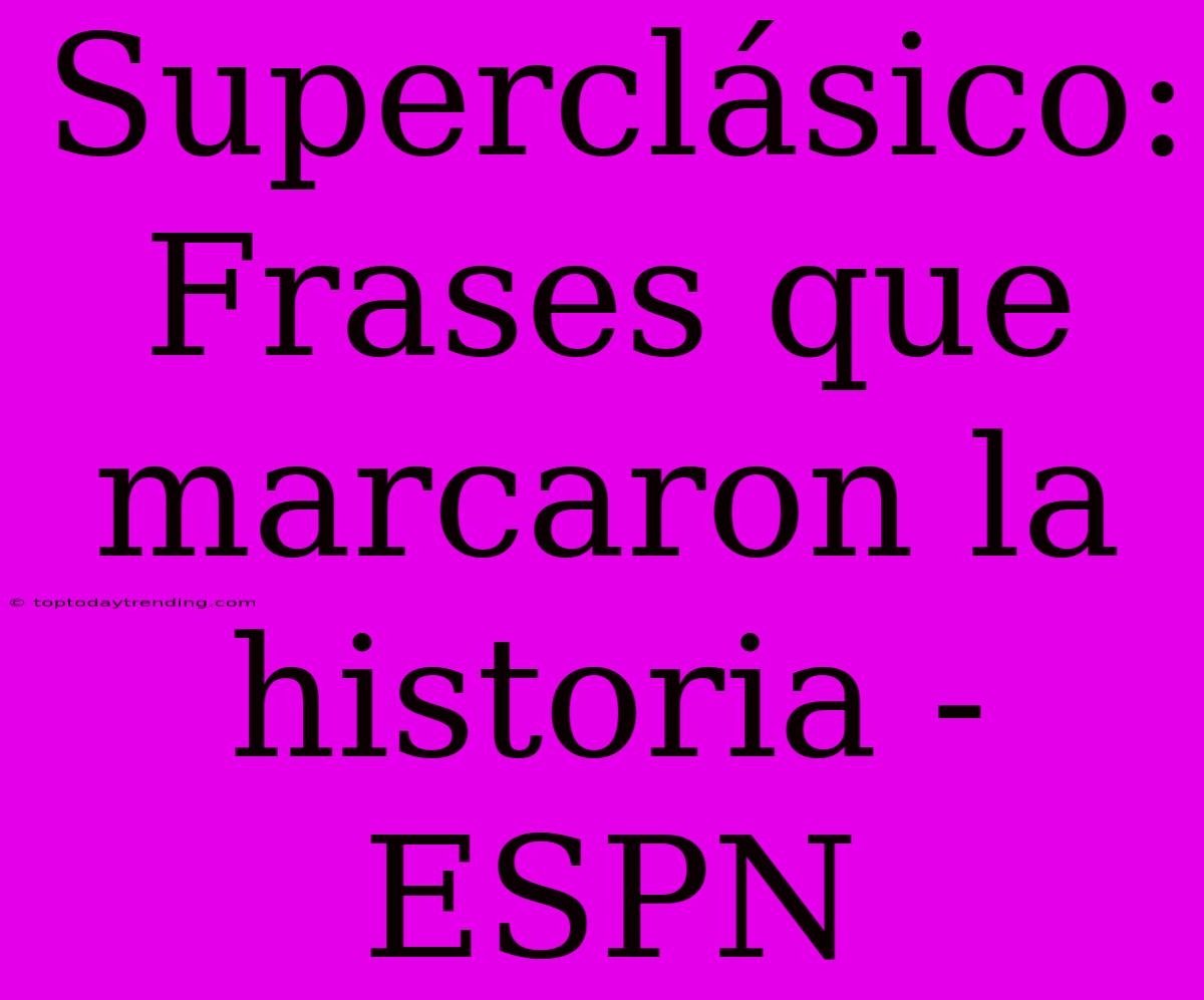 Superclásico: Frases Que Marcaron La Historia - ESPN