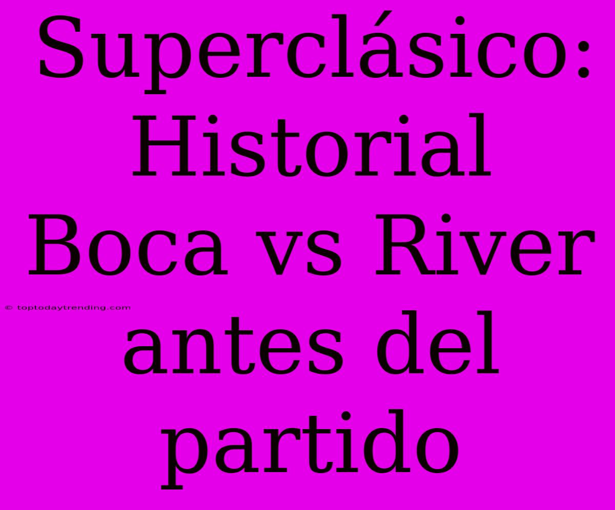 Superclásico: Historial Boca Vs River Antes Del Partido