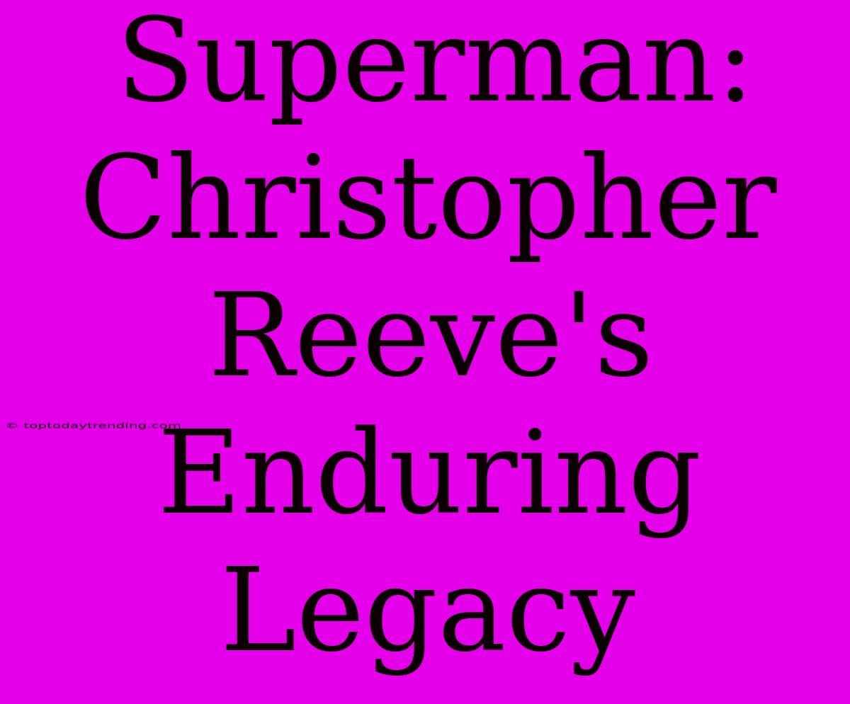 Superman: Christopher Reeve's Enduring Legacy