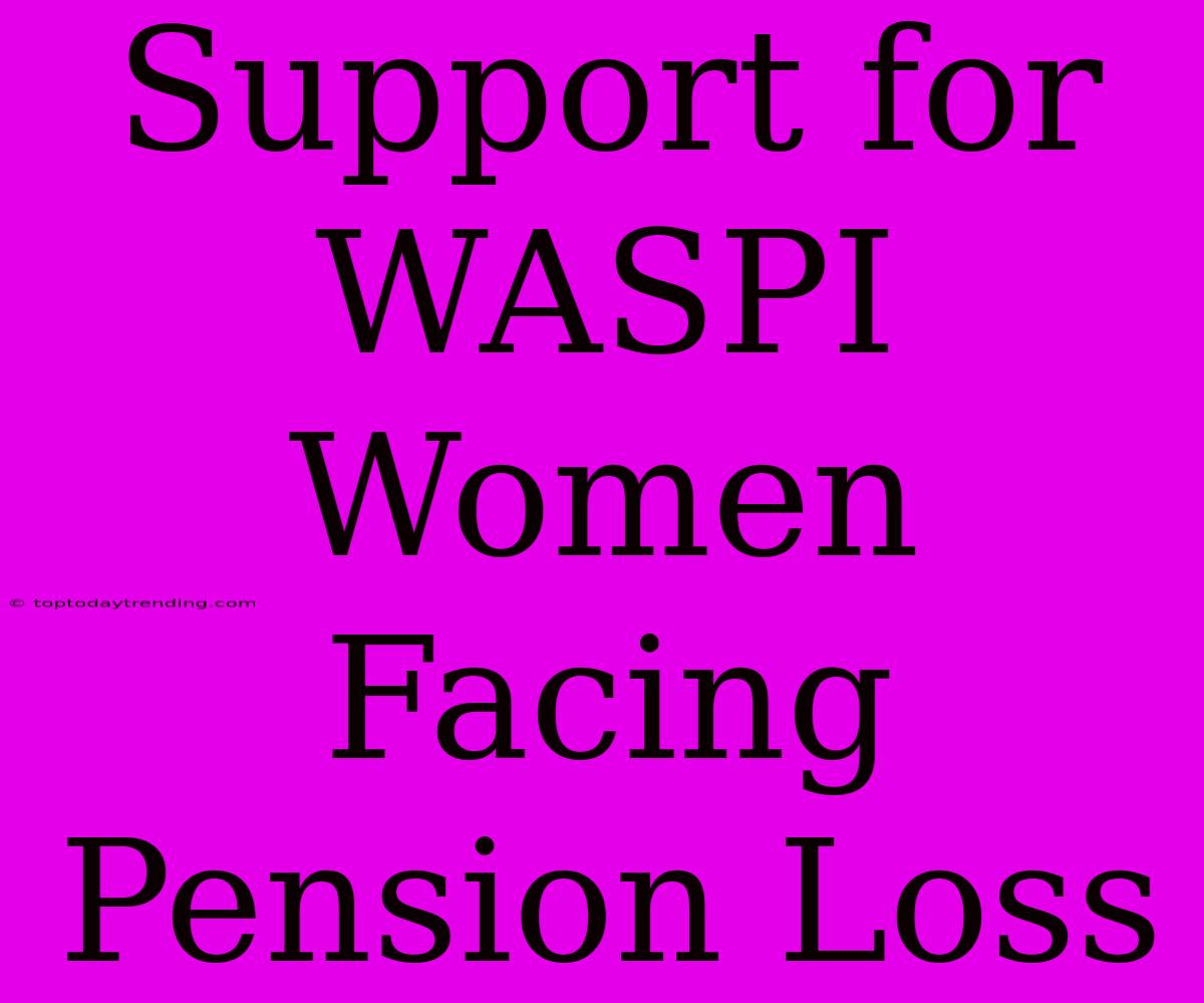 Support For WASPI Women Facing Pension Loss