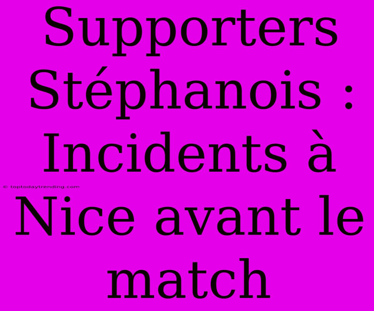 Supporters Stéphanois : Incidents À Nice Avant Le Match