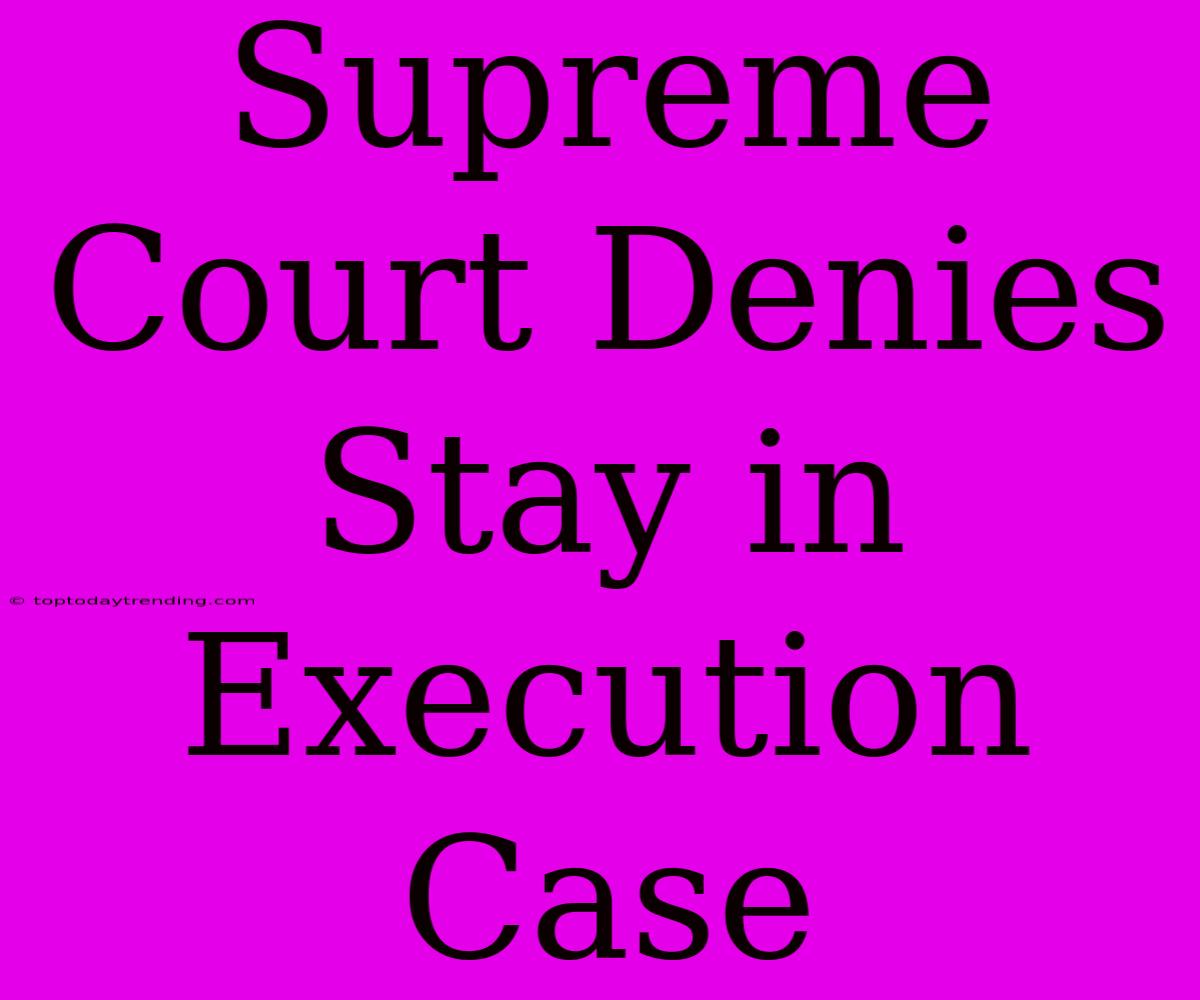 Supreme Court Denies Stay In Execution Case