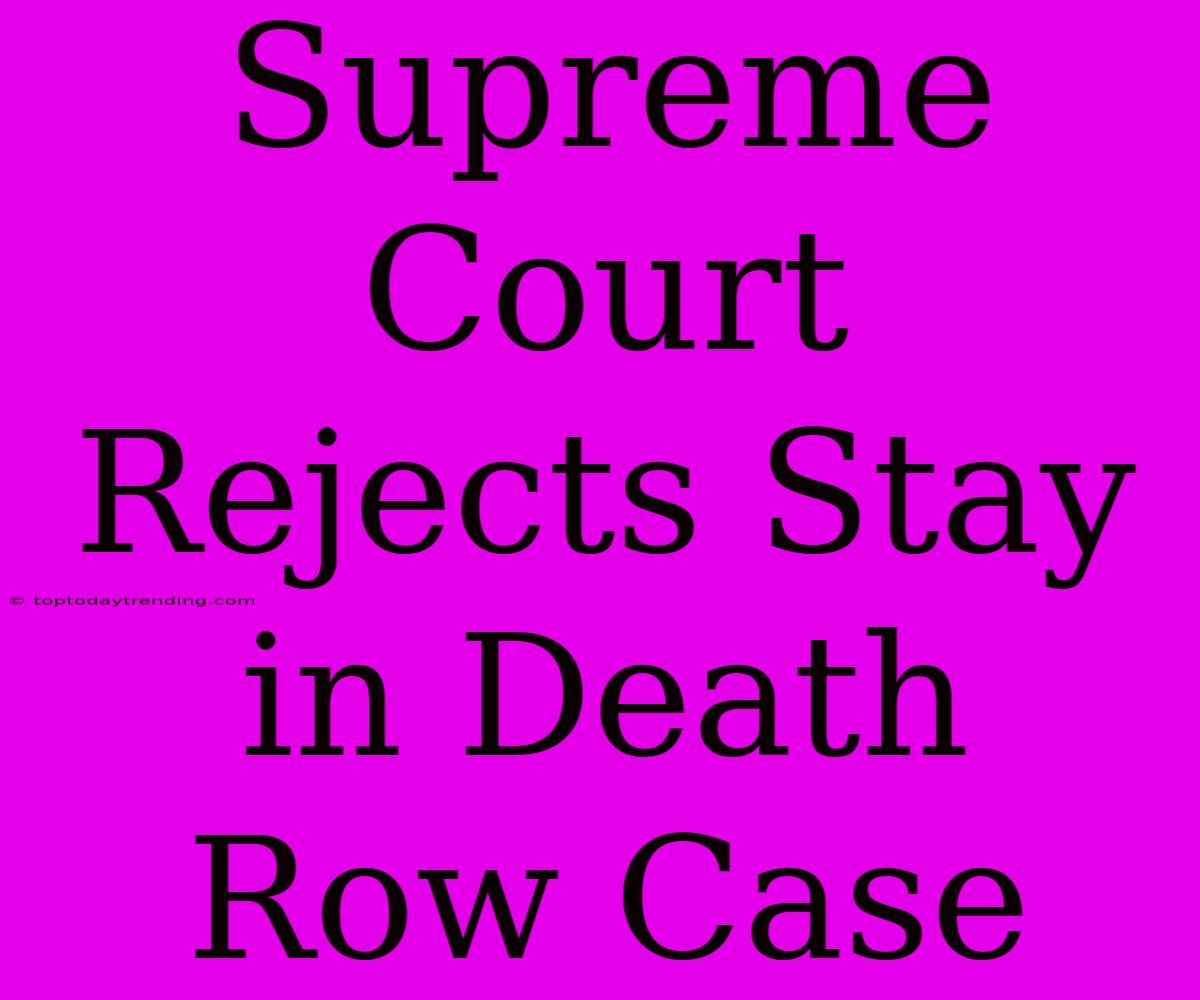 Supreme Court Rejects Stay In Death Row Case