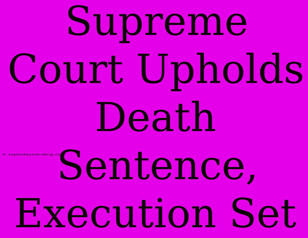 Supreme Court Upholds Death Sentence, Execution Set