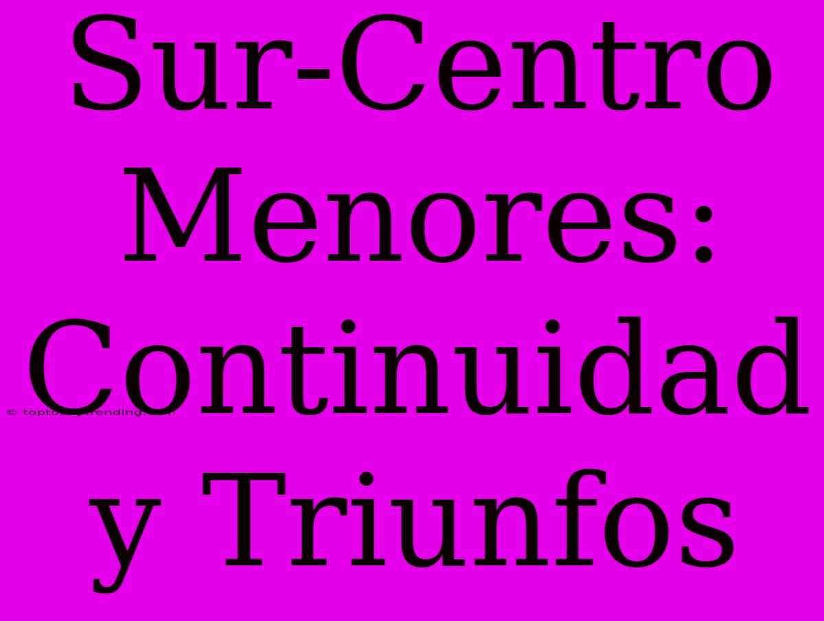 Sur-Centro Menores: Continuidad Y Triunfos