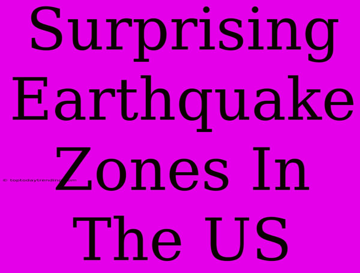 Surprising Earthquake Zones In The US