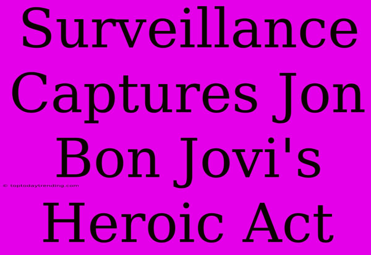 Surveillance Captures Jon Bon Jovi's Heroic Act