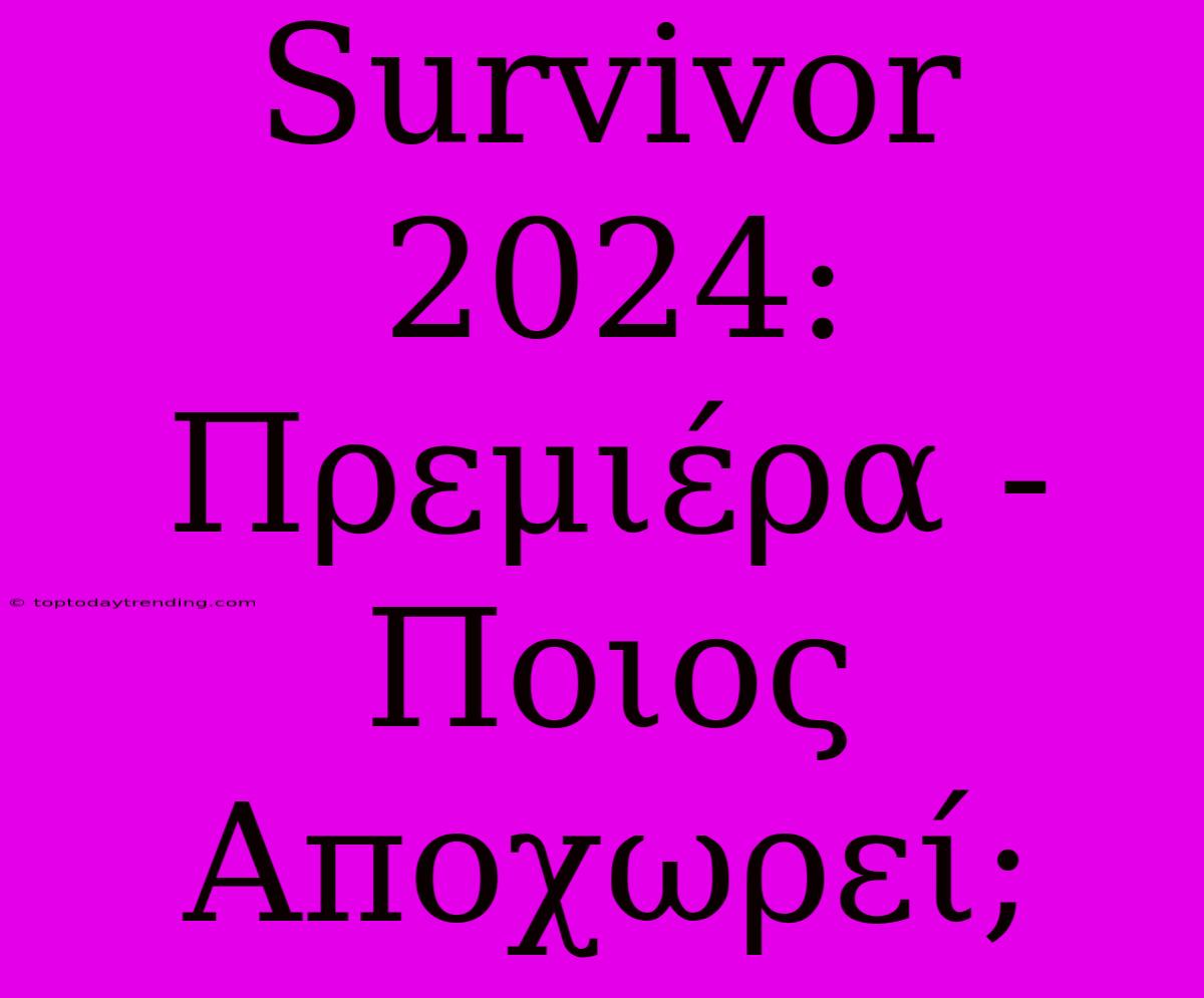 Survivor 2024: Πρεμιέρα - Ποιος Αποχωρεί;