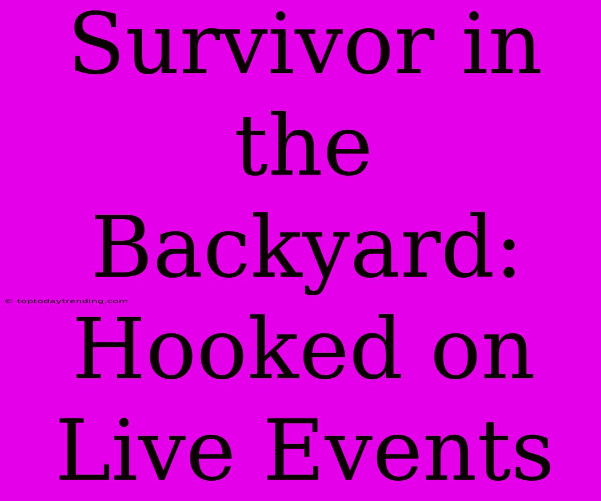 Survivor In The Backyard: Hooked On Live Events