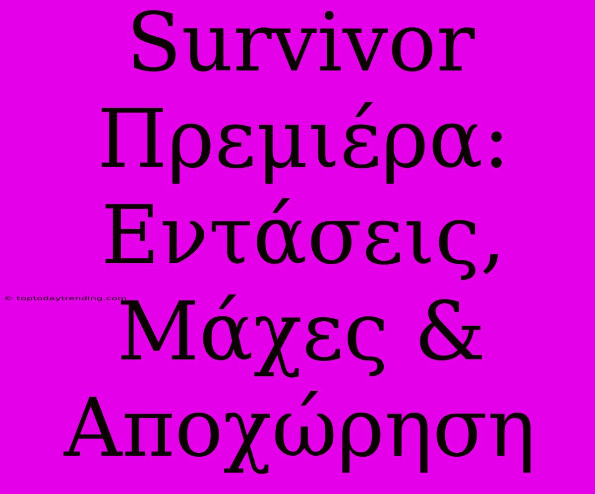 Survivor Πρεμιέρα: Εντάσεις, Μάχες & Αποχώρηση