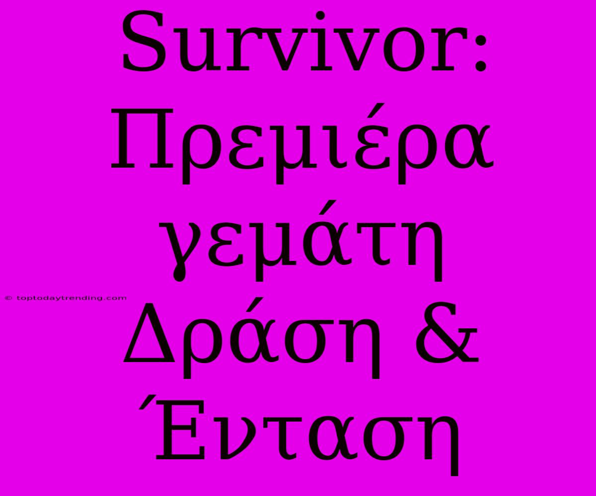 Survivor: Πρεμιέρα Γεμάτη Δράση & Ένταση