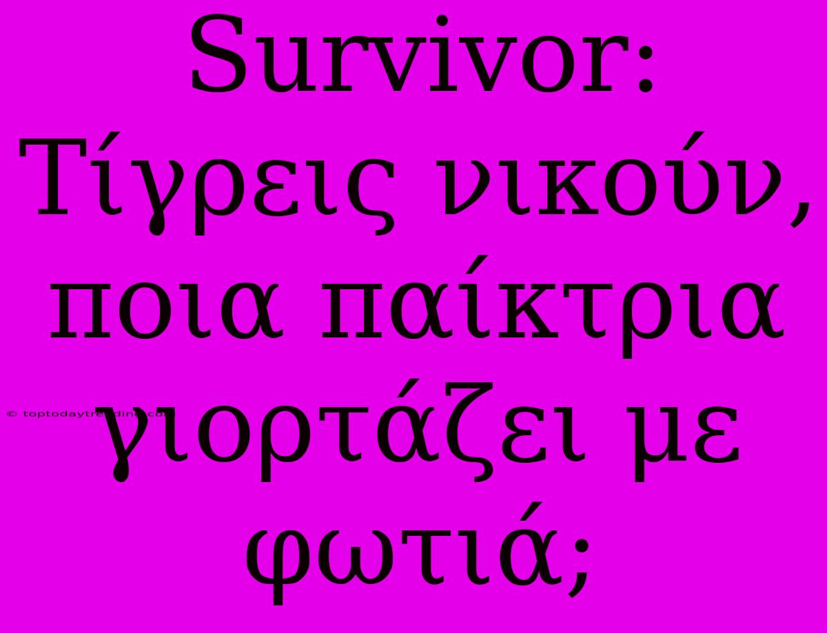 Survivor: Τίγρεις Νικούν, Ποια Παίκτρια Γιορτάζει Με Φωτιά;