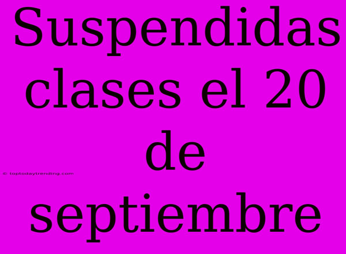 Suspendidas Clases El 20 De Septiembre