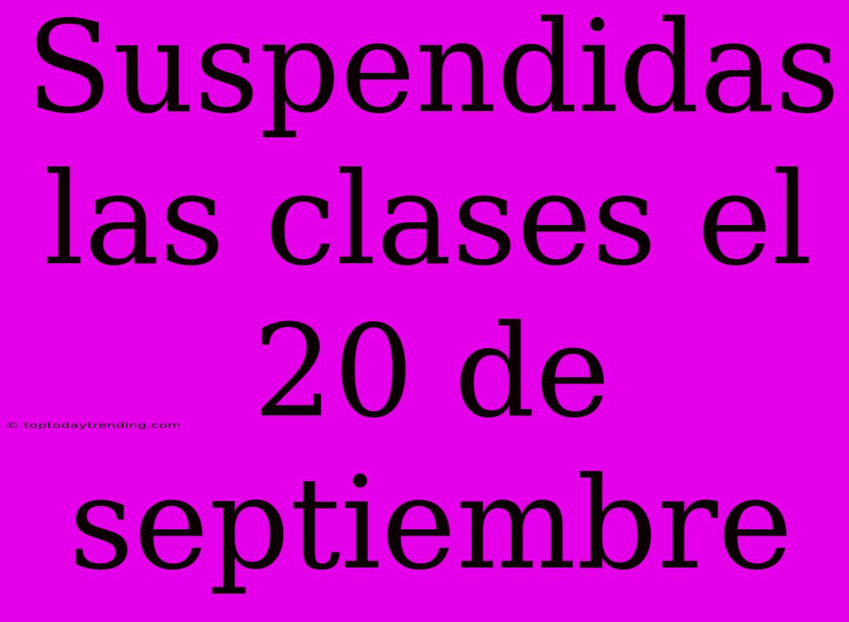 Suspendidas Las Clases El 20 De Septiembre