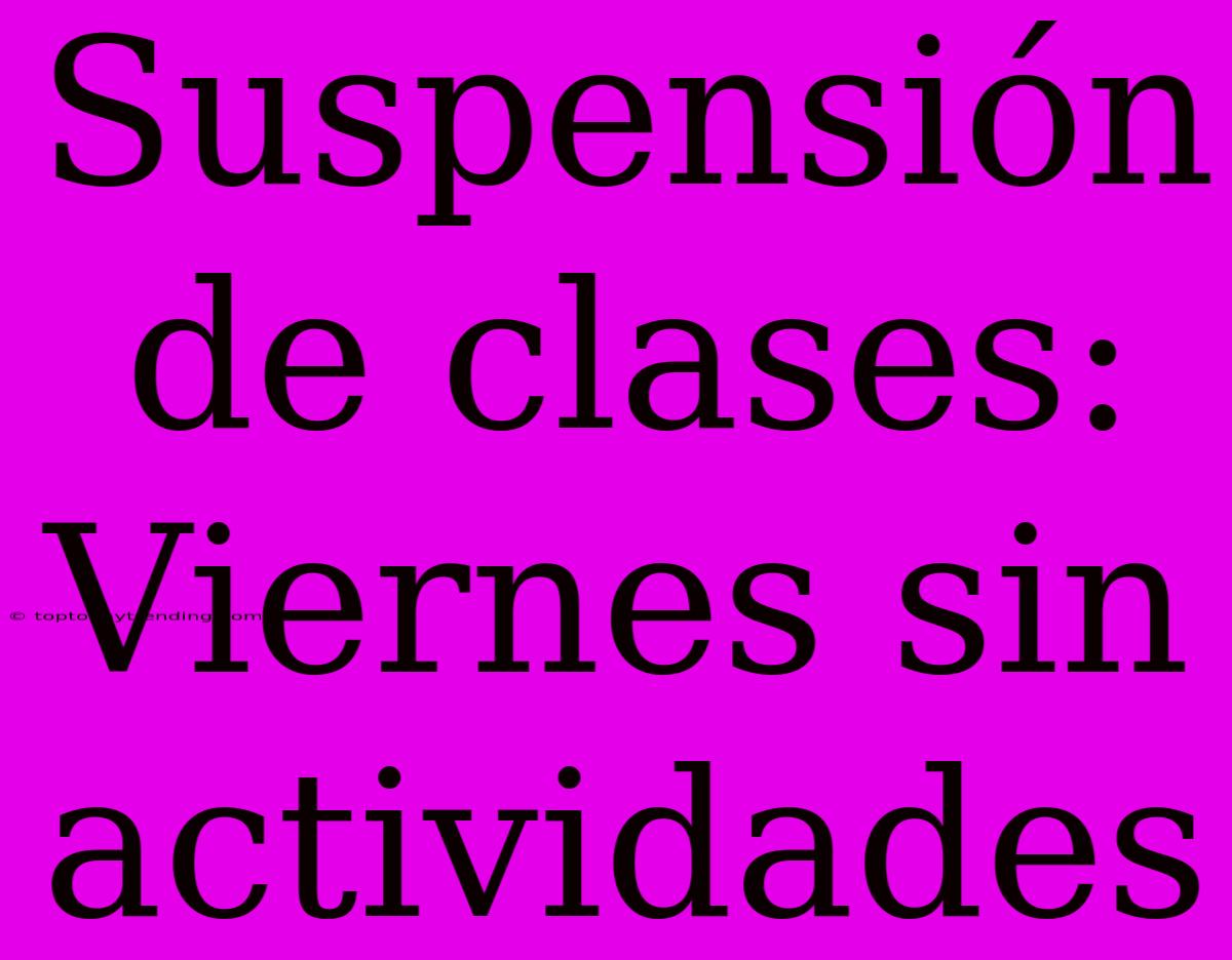 Suspensión De Clases: Viernes Sin Actividades