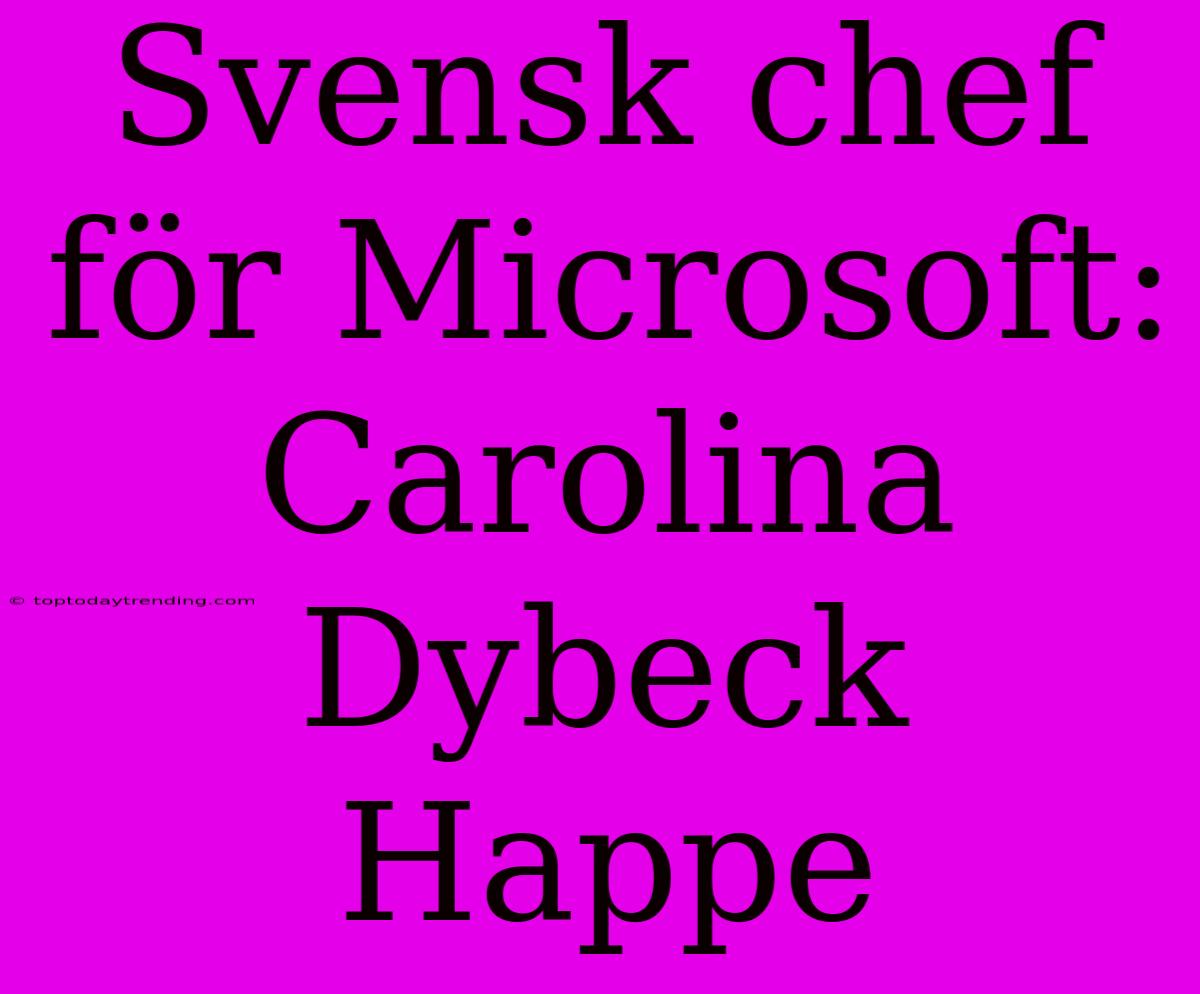 Svensk Chef För Microsoft: Carolina Dybeck Happe