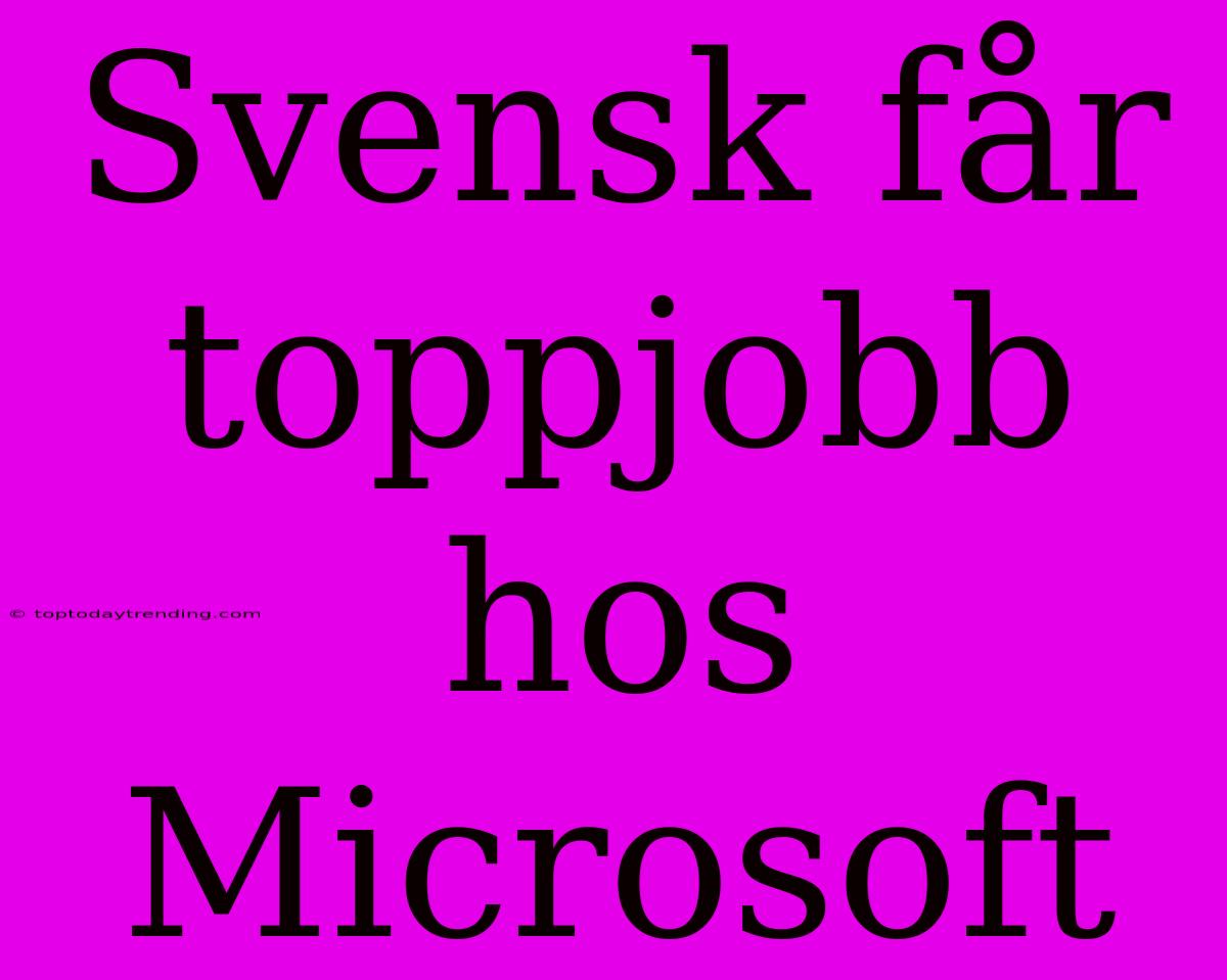 Svensk Får Toppjobb Hos Microsoft