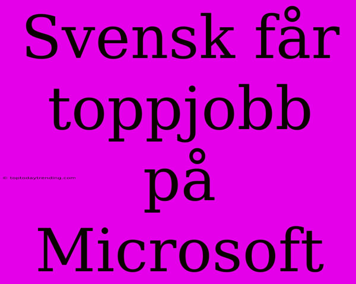 Svensk Får Toppjobb På Microsoft