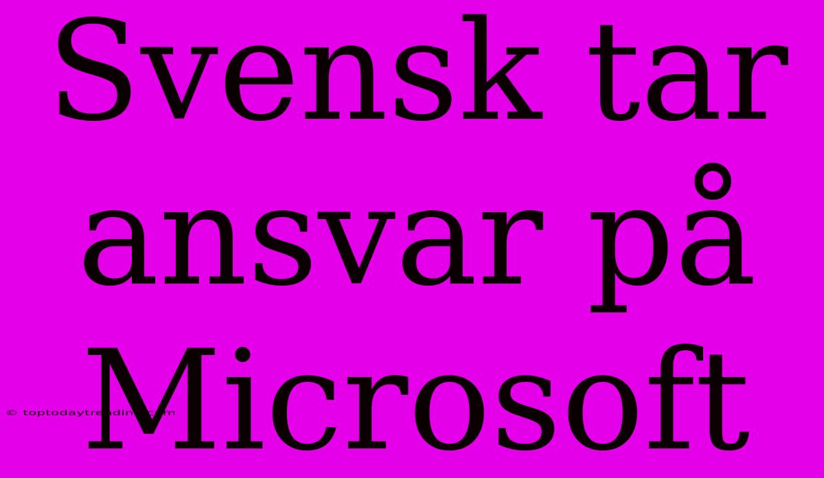 Svensk Tar Ansvar På Microsoft