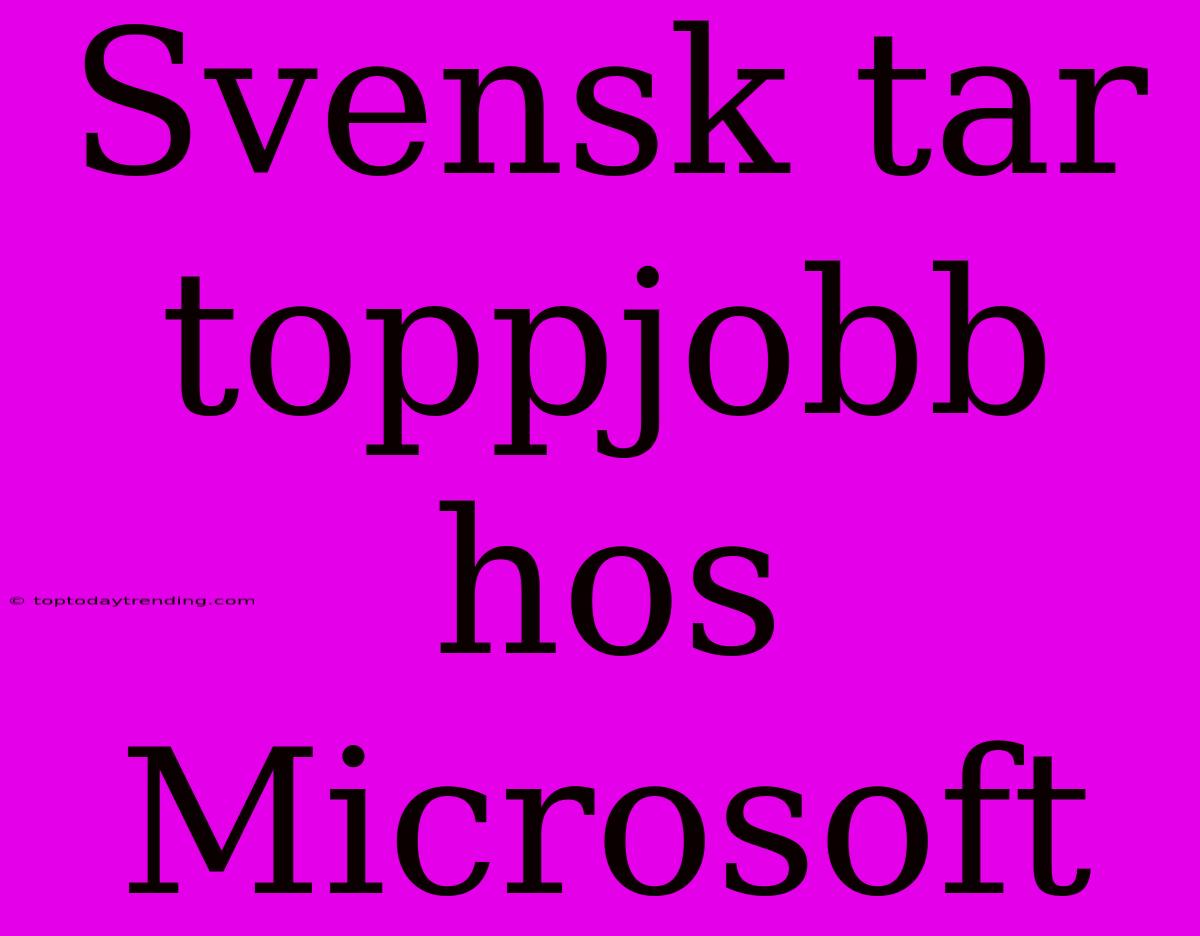 Svensk Tar Toppjobb Hos Microsoft