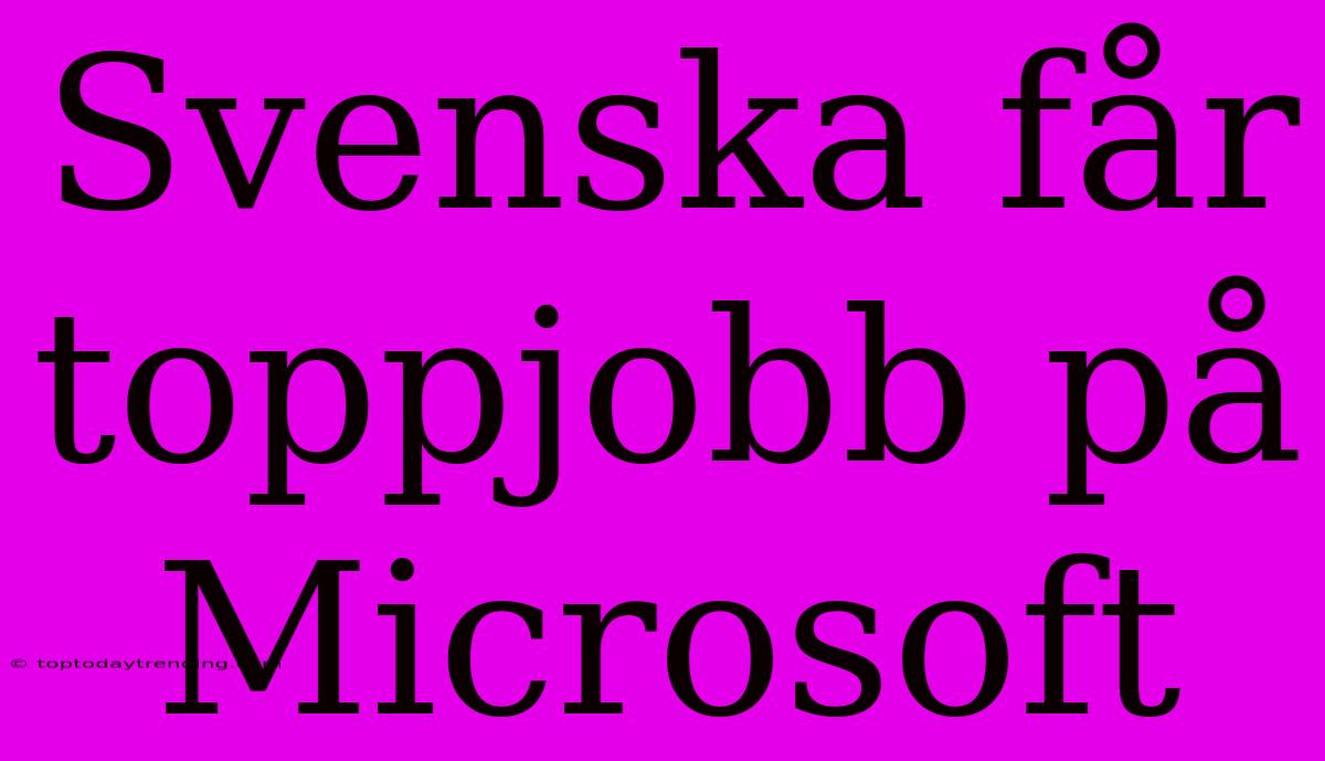 Svenska Får Toppjobb På Microsoft