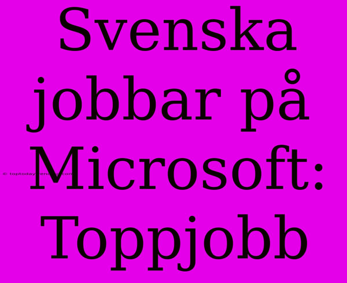 Svenska Jobbar På Microsoft: Toppjobb