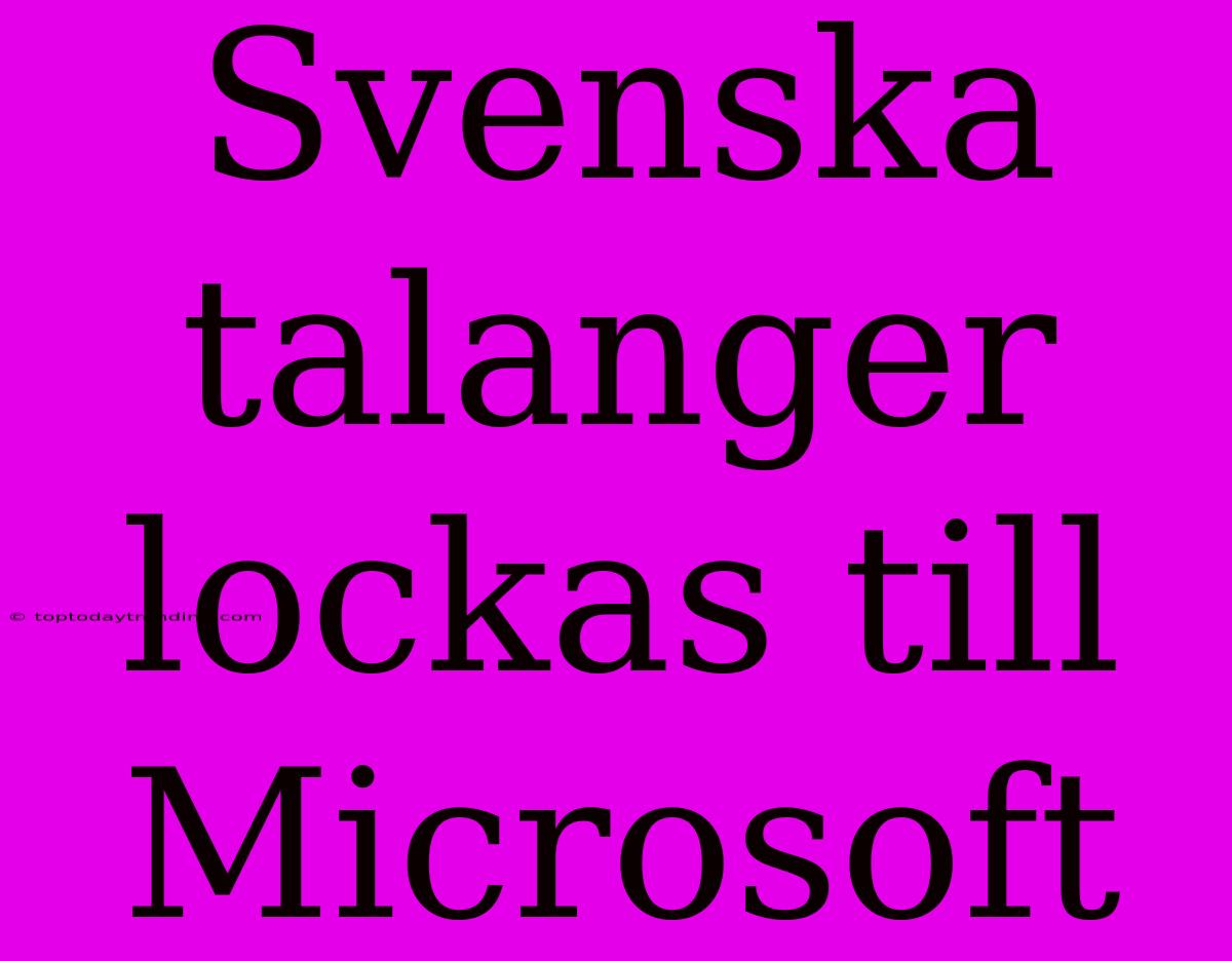 Svenska Talanger Lockas Till Microsoft