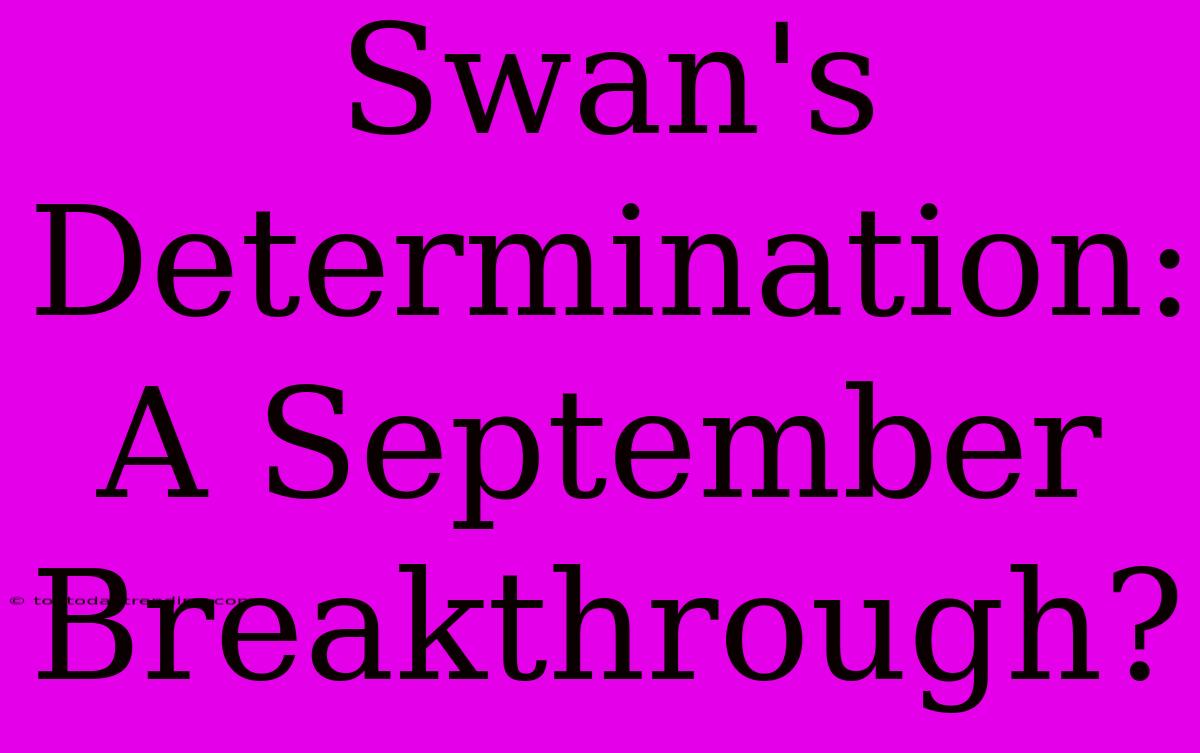 Swan's Determination: A September Breakthrough?