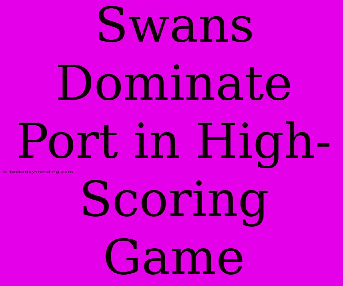 Swans Dominate Port In High-Scoring Game