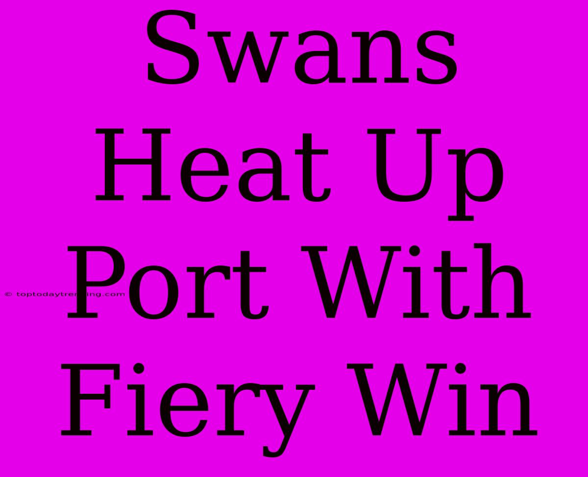 Swans Heat Up Port With Fiery Win