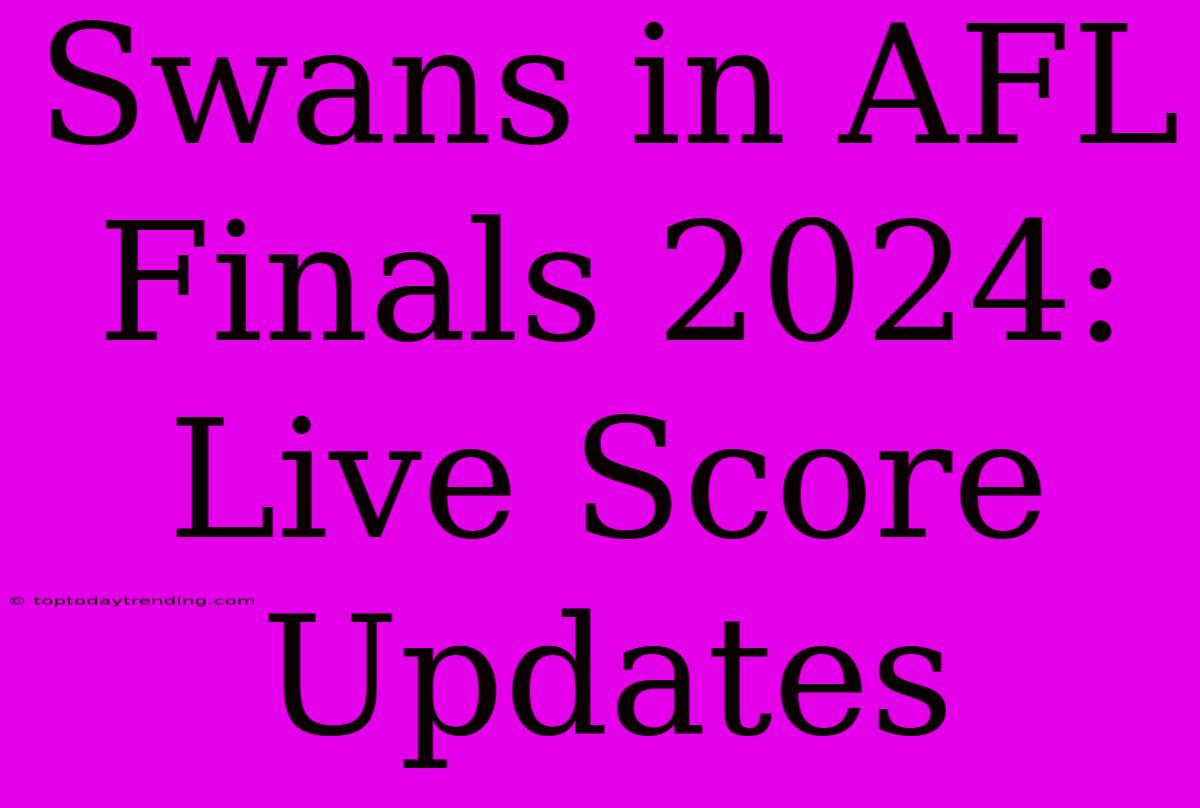 Swans In AFL Finals 2024: Live Score Updates