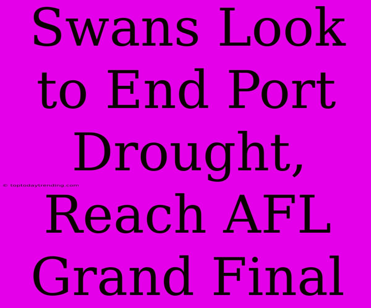 Swans Look To End Port Drought, Reach AFL Grand Final